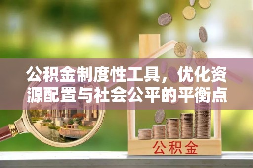 卫滨公积金制度性工具，优化资源配置与社会公平的平衡点