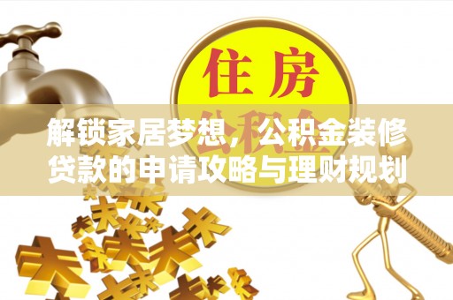 卫滨解锁家居梦想，公积金装修贷款的申请攻略与理财规划