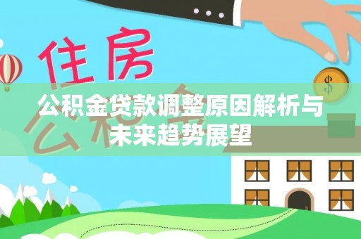 卫滨公积金贷款调整原因解析与未来趋势展望