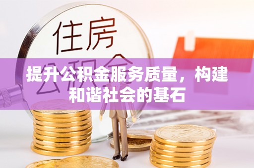 卫滨提升公积金服务质量，构建和谐社会的基石