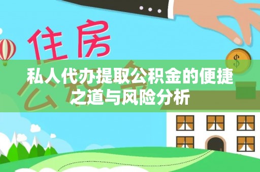卫滨私人代办提取公积金的便捷之道与风险分析