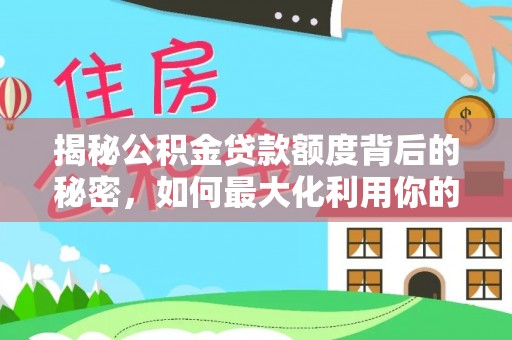 卫滨揭秘公积金贷款额度背后的秘密，如何最大化利用你的福利？