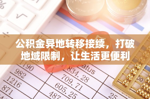 卫滨公积金异地转移接续，打破地域限制，让生活更便利