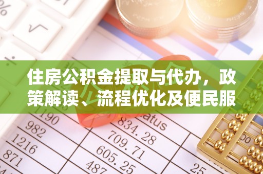 卫滨住房公积金提取与代办，政策解读、流程优化及便民服务新趋势