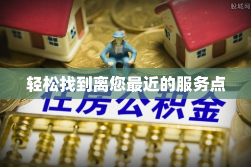 卫滨轻松找到离您最近的服务点