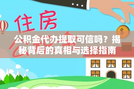 卫滨公积金代办提取可信吗？揭秘背后的真相与选择指南