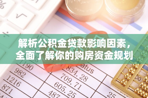 卫滨解析公积金贷款影响因素，全面了解你的购房资金规划
