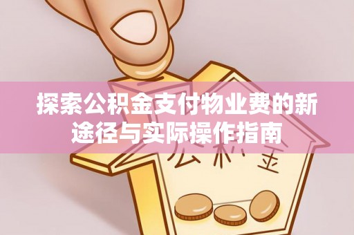 卫滨探索公积金支付物业费的新途径与实际操作指南